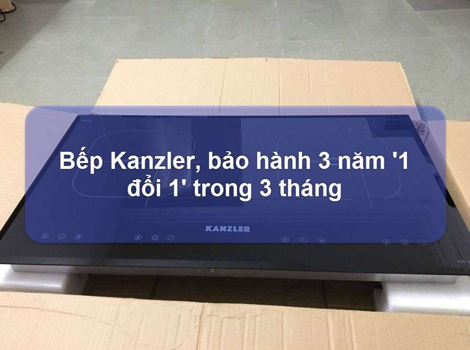 Bếp Kanzler, bảo hành 3 năm '1 đổi 1' trong 3 tháng