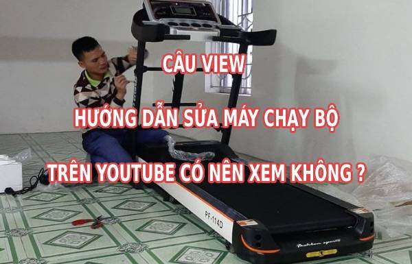 Câu view hương dẫn sửa máy chạy trên Youtube có nên xem