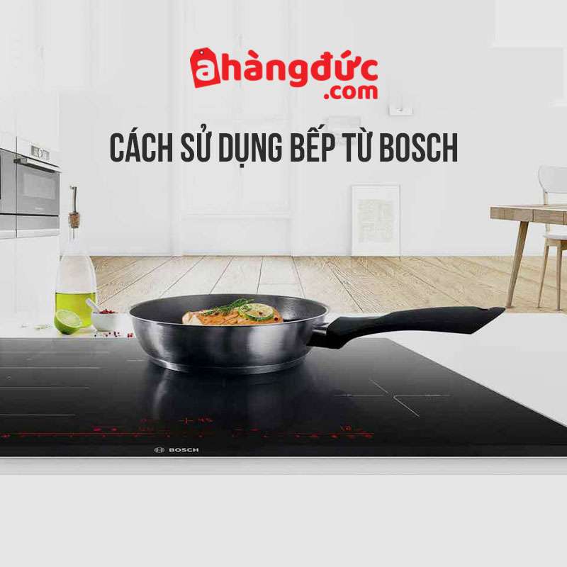 cách sử dụng bếp từ bosch