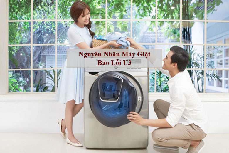 Nguyên nhân máy giặt báo lỗi U3