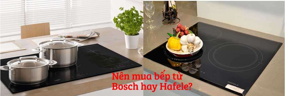 Nên mua bếp từ Bosch hay Hafele 4
