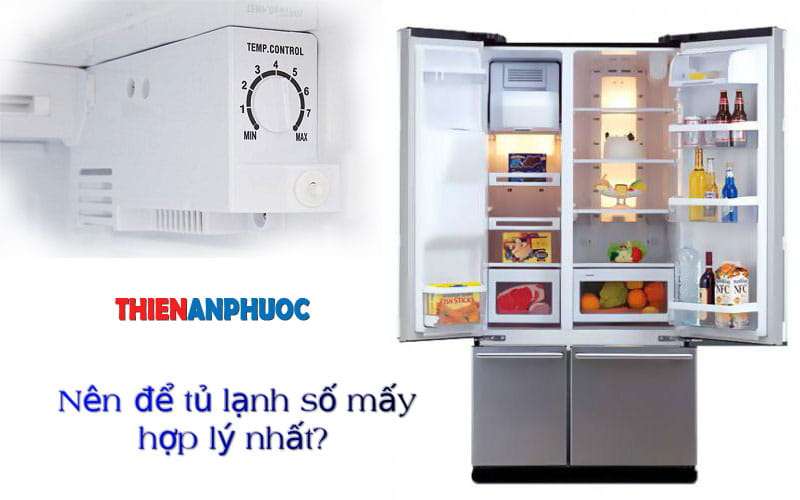 Nên để tủ lạnh ở số mấy để tiết kiệm điện hiệu quả