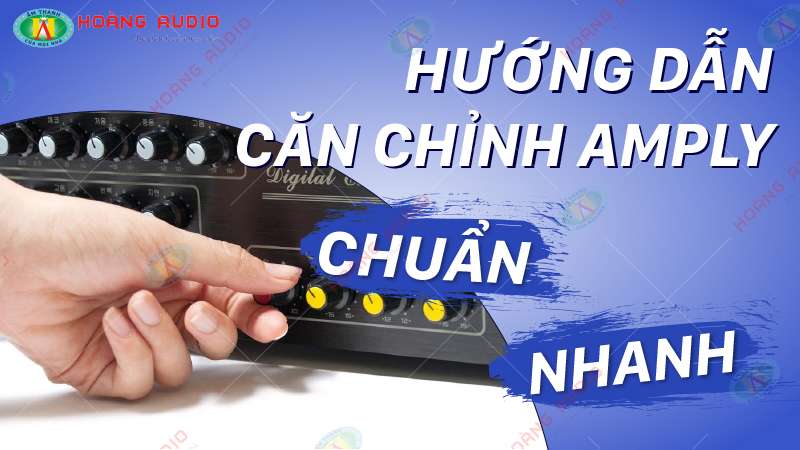 Hướng dẫn căn chỉnh amply karaoke đúng chuẩn, hay và nhanh nhất.800X450