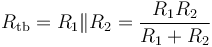 R_{{\mathrm  {tb}}}=R_{1}\|R_{2}={R_{1}R_{2} \over R_{1}+R_{2}}