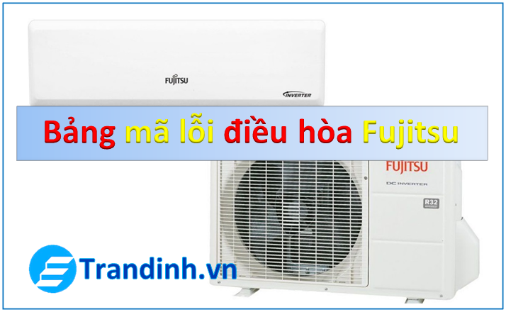 Bảng mã lỗi điều hòa Fujitsu Inverter | Nội địa | chi tiết đầy đủ