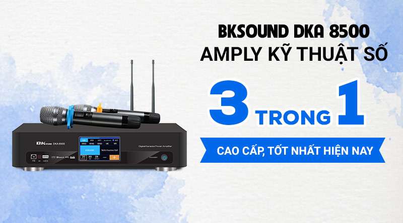BKSound DKA 8500: Amply kỹ thuật số 3 trong 1 cao cấp, tốt nhất hiện nay