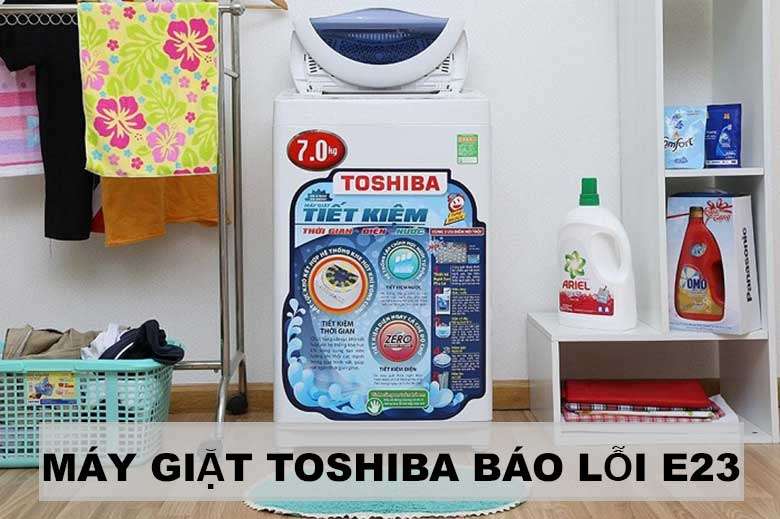 Hướng dẫn cách sửa máy giặt Toshiba báo lỗi E23 tại nhà