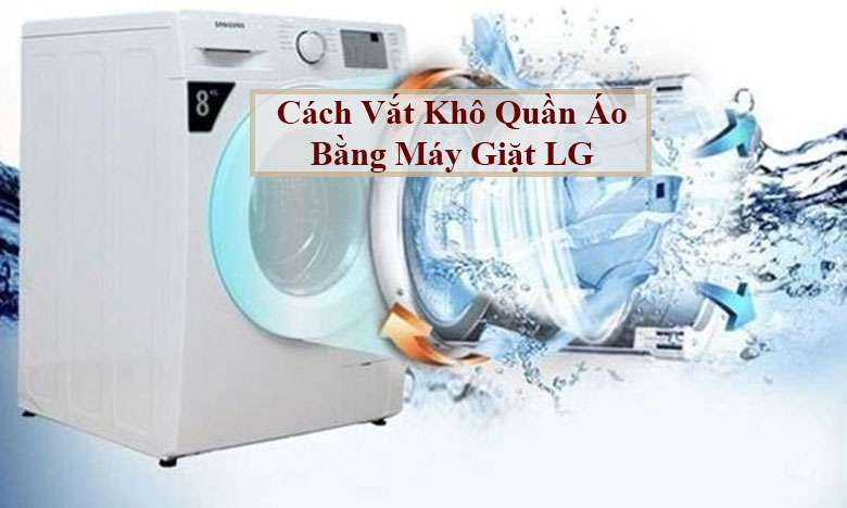 Sử dụng cách vắt khô quần áo bằng máy giặt LG đơn giản