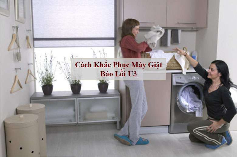 Cách khắc phục máy giặt báo lỗi U3