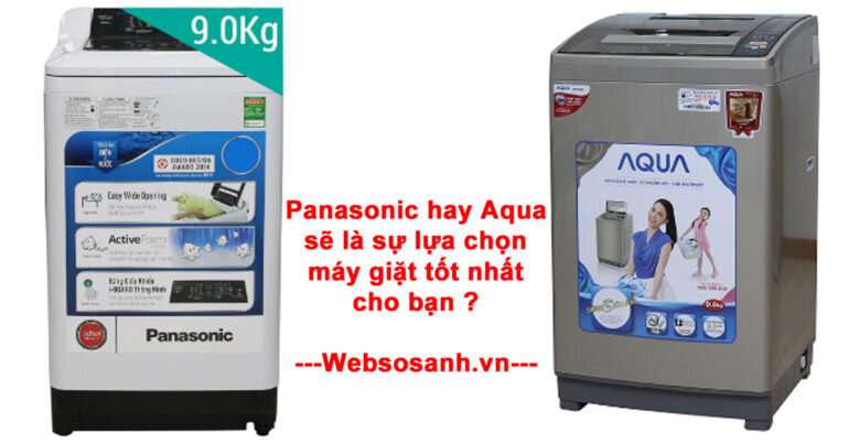 So sánh máy giặt Aqua và Panasonic : Nên mua máy giặt của hãng nào ?