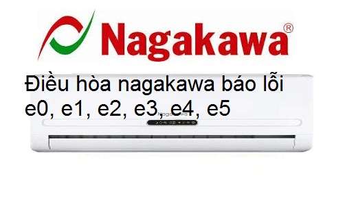 Điều hòa Nagakawa báo lỗi E0, E1, E2, E3, E4, E5 xử lý từ A - Z