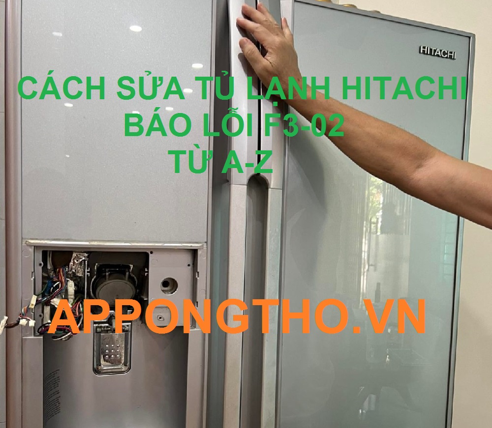 Cách sửa tủ lạnh Hitachi lỗi F3-02 chuẩn an toàn