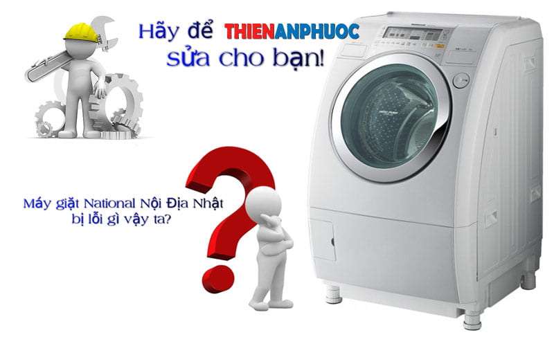 Sửa mã lỗi máy giặt National Nội Địa Nhật uy tín chất lượng tại TPHCM | | Thiên An Phước - Trung tâm bảo trì
