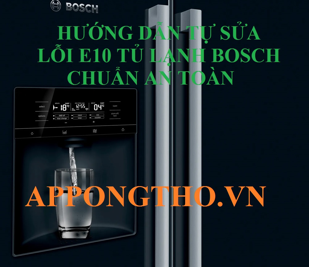 Quy trình sửa lỗi E10 tủ lạnh Bosch chuẩn từng bước an toàn