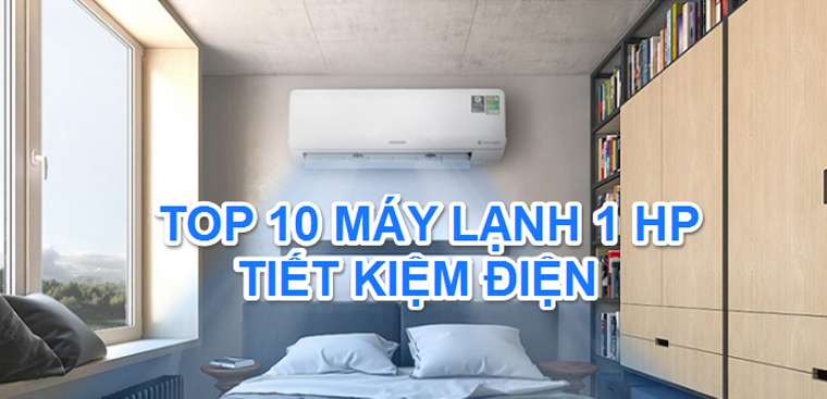 Top 10 máy lạnh 1 HP tiết kiệm điện