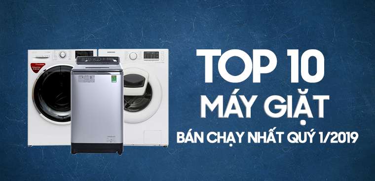 Top 10 máy giặt bán chạy nhất quý 1/2019 tại Điện máy XANH