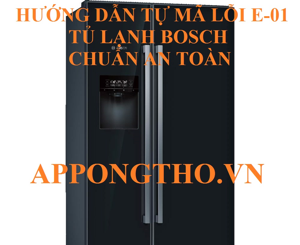 Quy trình sửa lỗi E-01 tủ lạnh Bosch từng bước chuẩn an toàn