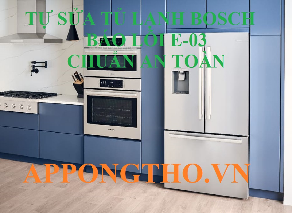 Hướng Dẫn Tự Sửa Lỗi E-03 Tủ Lạnh Bosch Chuẩn An Toàn