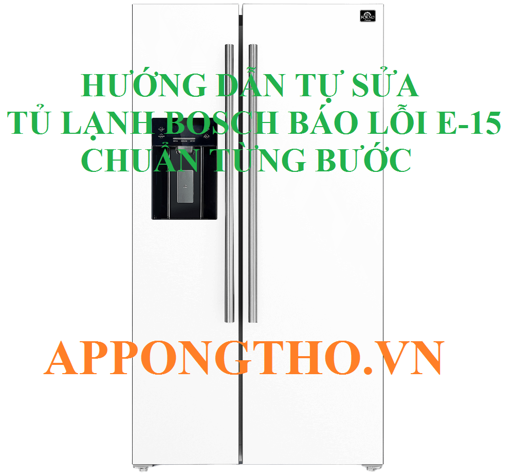 Hướng Dẫn Tự Sửa Mã Lỗi E15 Tủ Lạnh Bosch Chuẩn Từng Bước