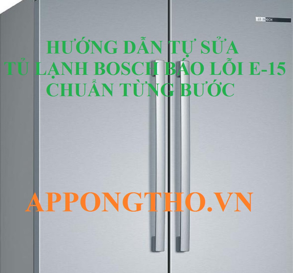 Hướng Dẫn Tự Sửa Mã Lỗi E15 Tủ Lạnh Bosch Chuẩn Từng Bước