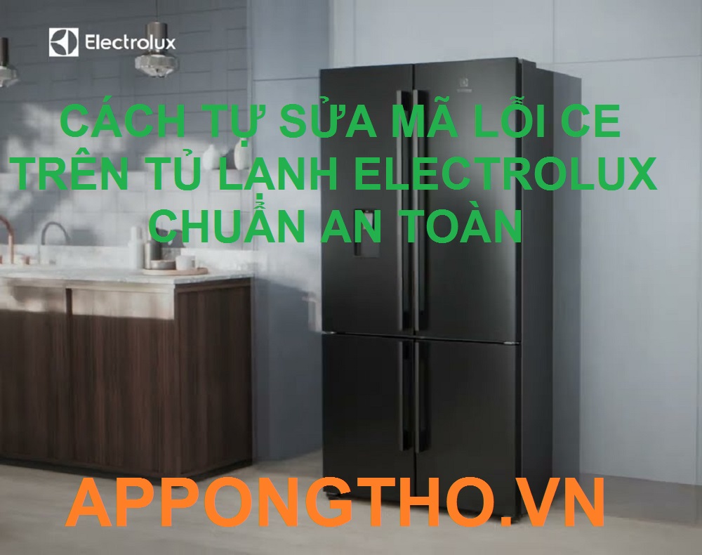 Quy trình Tự Sửa Lỗi CE Tủ Lạnh Electrolux 19 Bước Chuẩn An Toàn