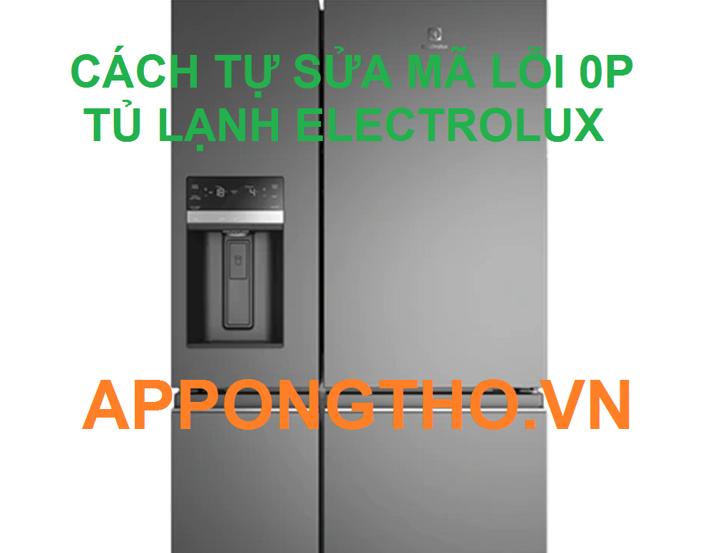 Cách Tự Sửa Lỗi 0P Tủ Lạnh Electrolux Cùng App Ong Thợ