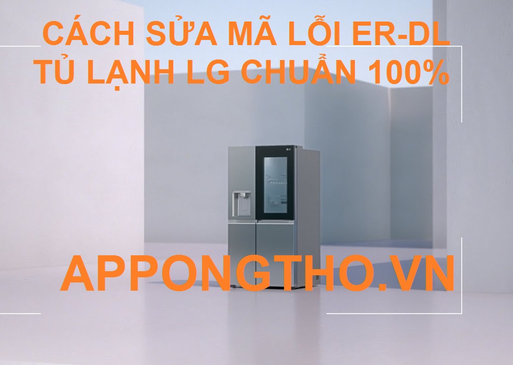 Cách sửa lỗi ER-DL trên tủ lạnh LG Chuẩn cùng App Ong Thợ