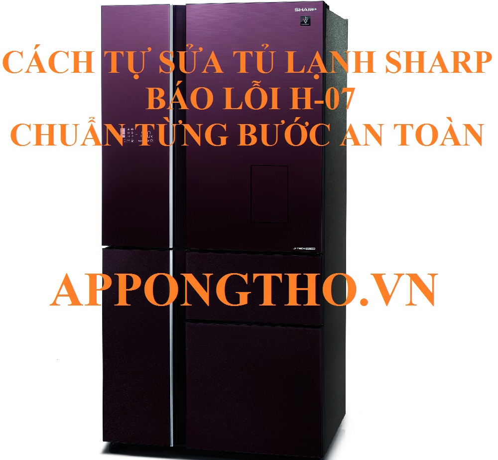 Hướng dẫn tự sửa lỗi H-07 trên tủ lạnh Sharp Side By Side