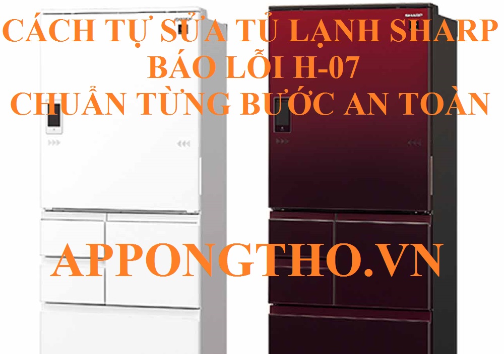 Hướng dẫn tự sửa lỗi H-07 trên tủ lạnh Sharp Side By Side