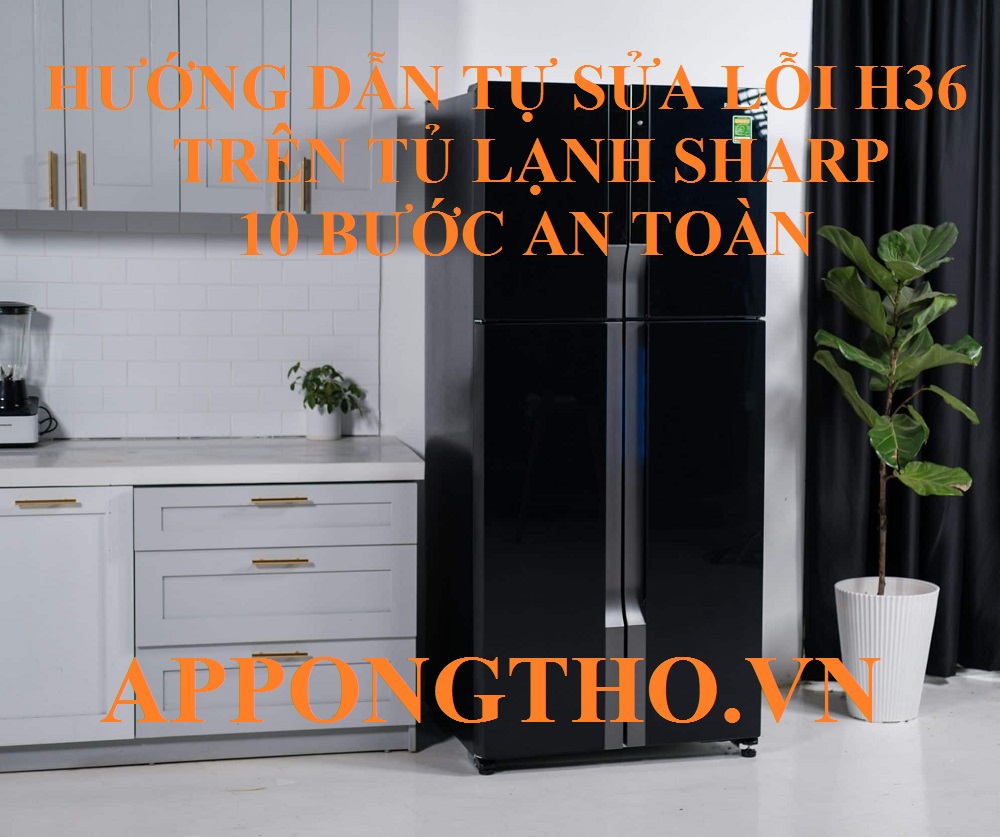 Quy trình 9 Bước Tự Sửa Lỗi H-36 Tủ Lạnh Sharp