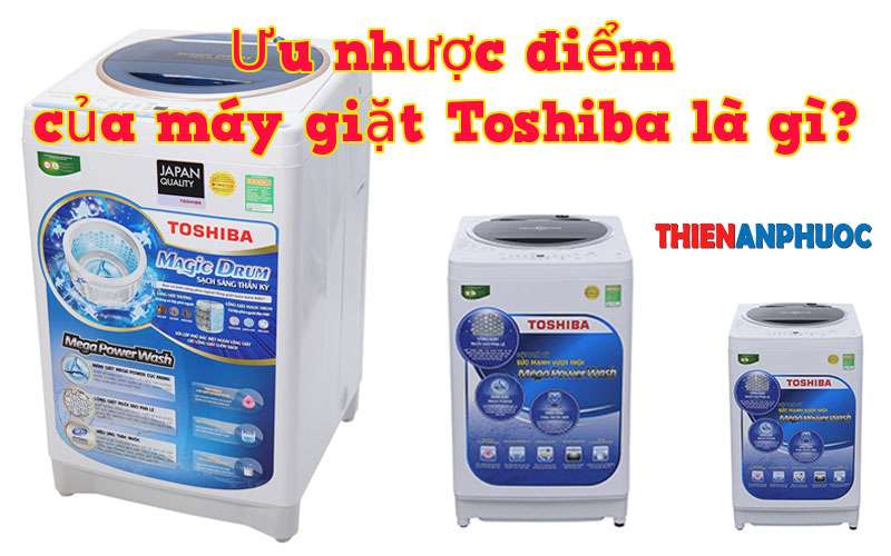 Những ưu nhược điểm máy giặt Toshiba